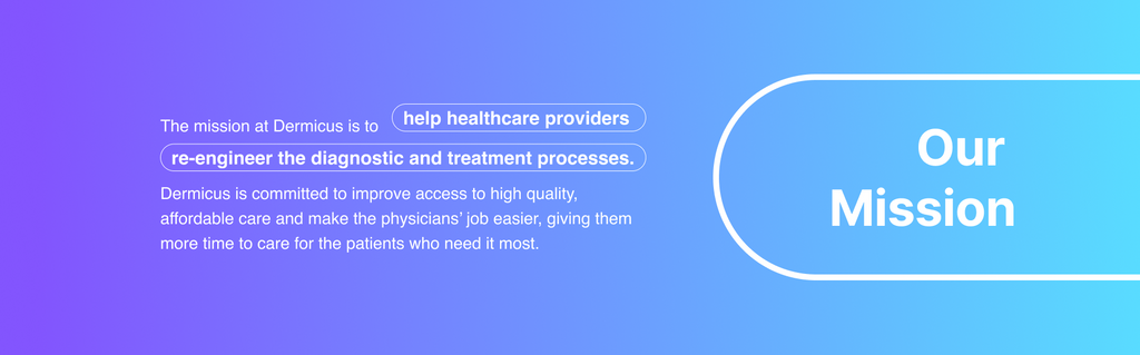The mission at Dermicus is to help healthcare providers re-engineer the diagnostic and treatment process